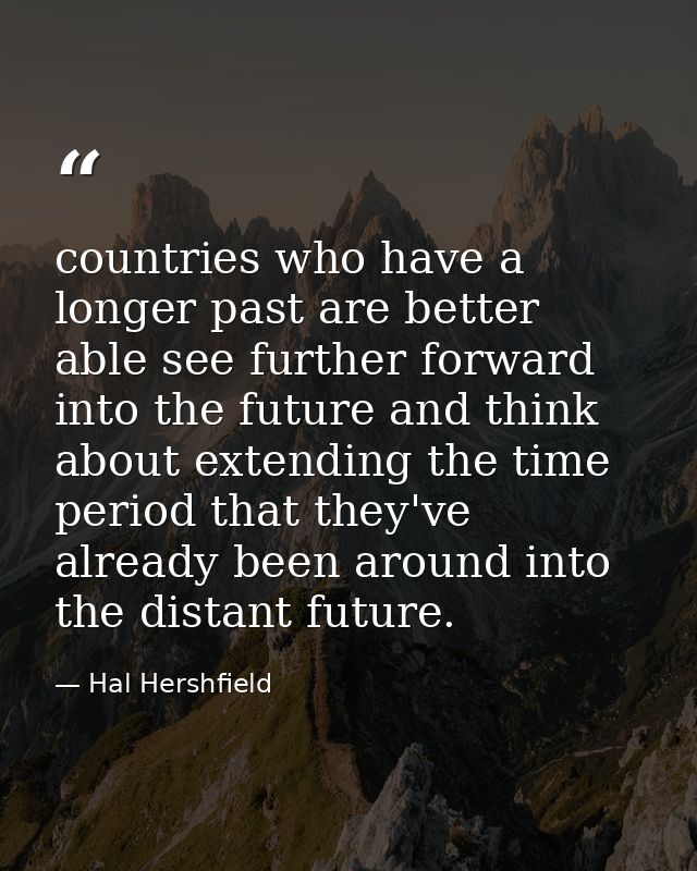 countries who have a longer past are better able see further forward into the future and think about extending the time  — Hal Hershfield