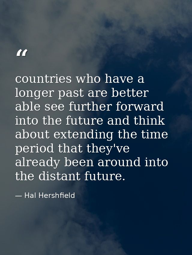 countries who have a longer past are better able see further forward into the future and think about extending the time  — Hal Hershfield