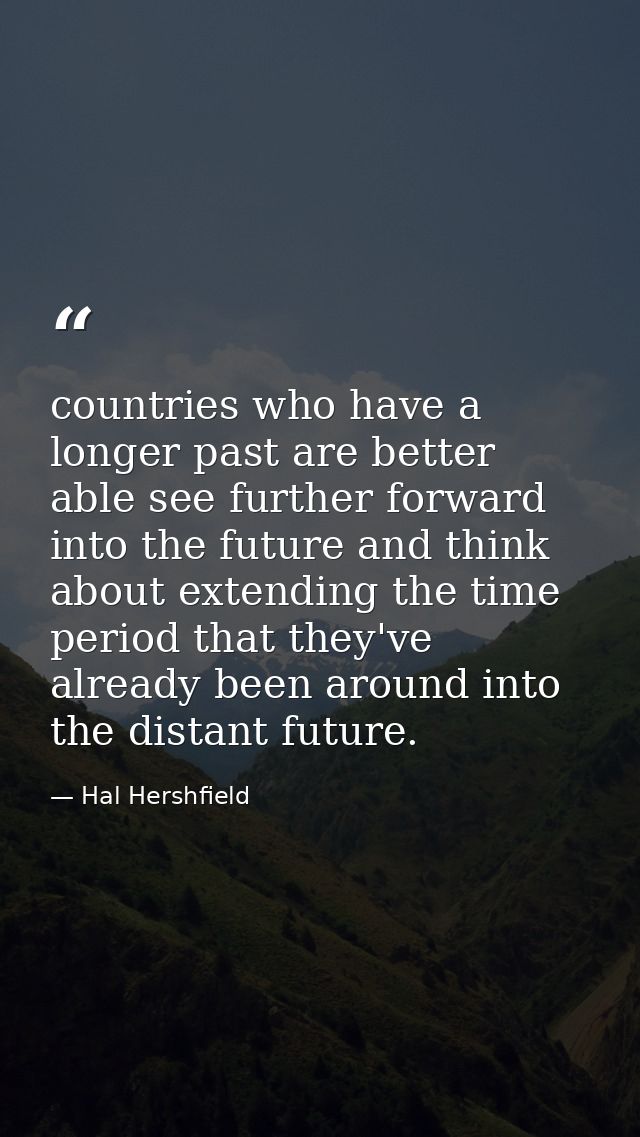 countries who have a longer past are better able see further forward into the future and think about extending the time  — Hal Hershfield