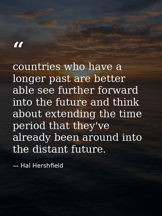 countries who have a longer past are better able see further forward into the future and think about extending the time  — Hal Hershfield