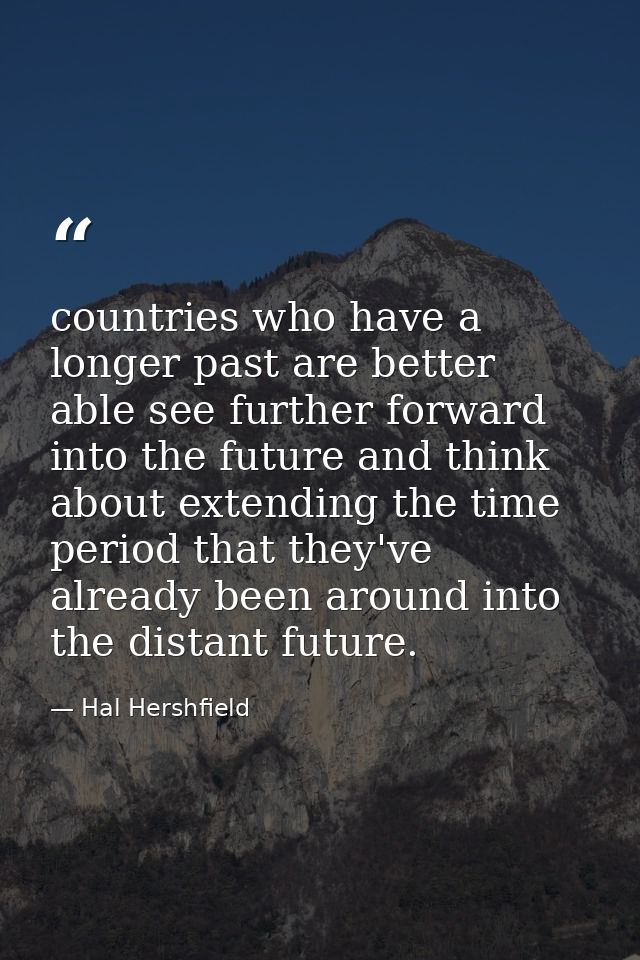 countries who have a longer past are better able see further forward into the future and think about extending the time  — Hal Hershfield