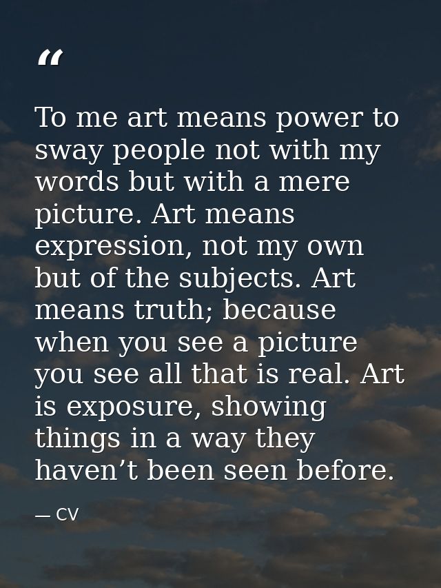To me art means power to sway people not with my words but with a mere picture. Art means expression, not my own but of  — CV
