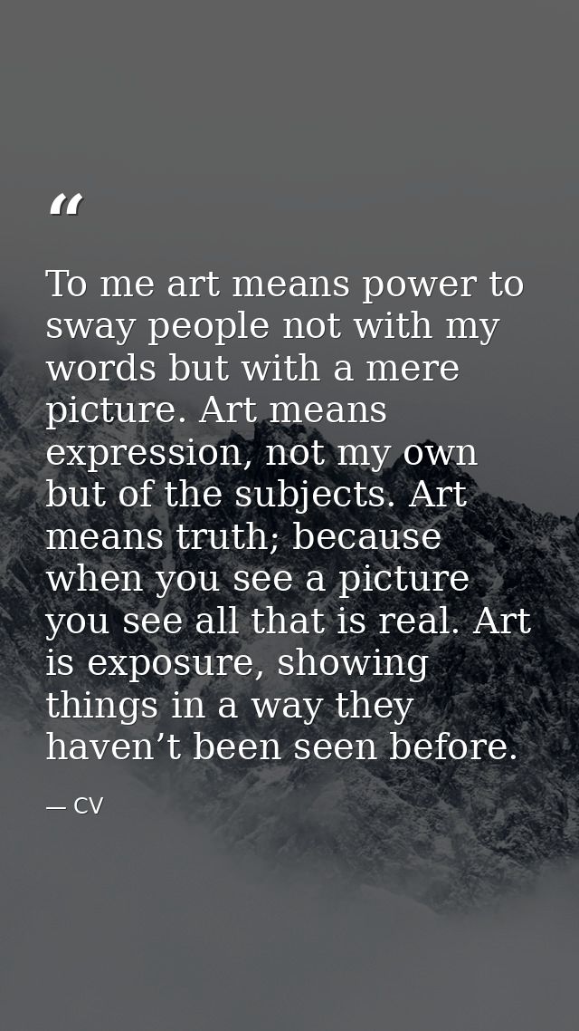 To me art means power to sway people not with my words but with a mere picture. Art means expression, not my own but of  — CV