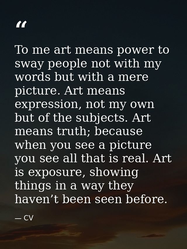 To me art means power to sway people not with my words but with a mere picture. Art means expression, not my own but of  — CV