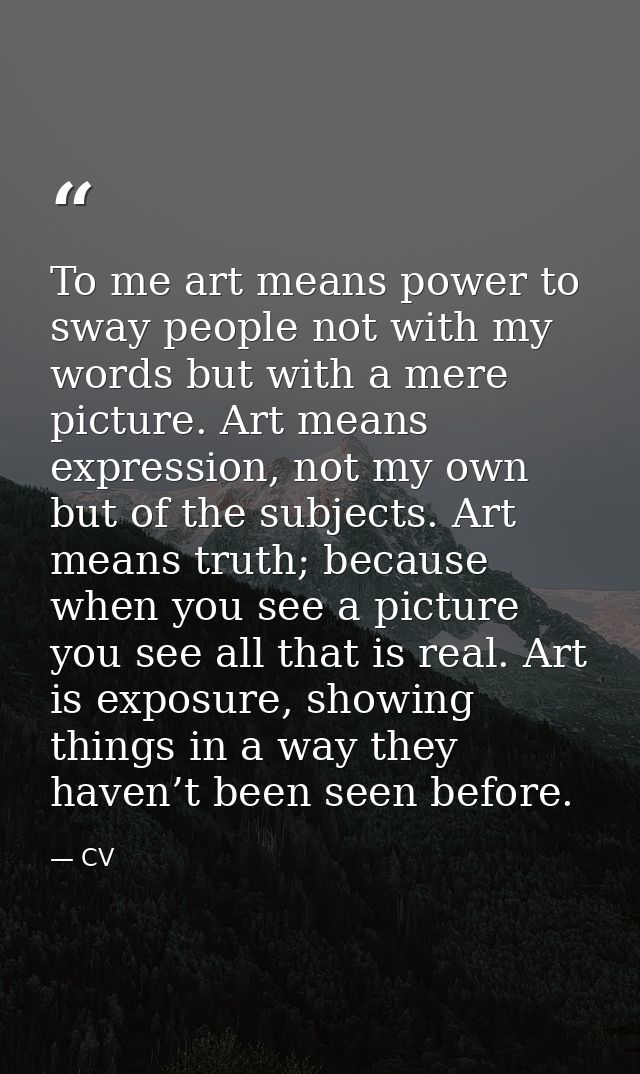 To me art means power to sway people not with my words but with a mere picture. Art means expression, not my own but of  — CV