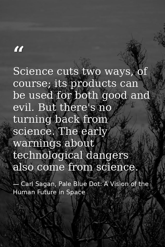 Science cuts two ways, of course; its products can be used for both good and evil. But there's no turning back from scie — Carl Sagan, Pale Blue Dot: A Vision of the Human Future in Space