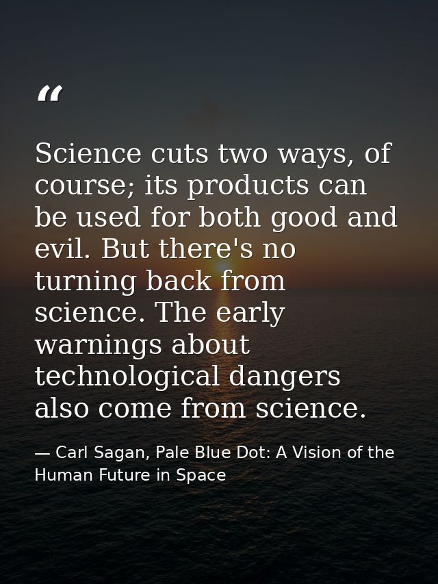 Science cuts two ways, of course; its products can be used for both good and evil. But there's no turning back from scie — Carl Sagan, Pale Blue Dot: A Vision of the Human Future in Space