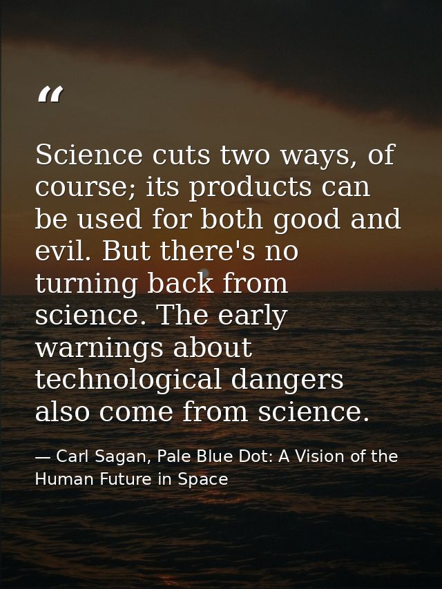 Science cuts two ways, of course; its products can be used for both good and evil. But there's no turning back from scie — Carl Sagan, Pale Blue Dot: A Vision of the Human Future in Space