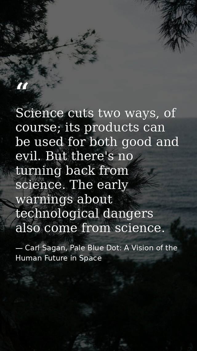 Science cuts two ways, of course; its products can be used for both good and evil. But there's no turning back from scie — Carl Sagan, Pale Blue Dot: A Vision of the Human Future in Space