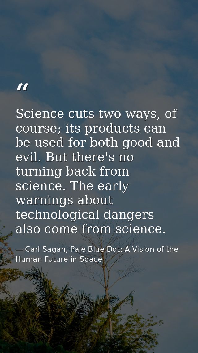 Science cuts two ways, of course; its products can be used for both good and evil. But there's no turning back from scie — Carl Sagan, Pale Blue Dot: A Vision of the Human Future in Space