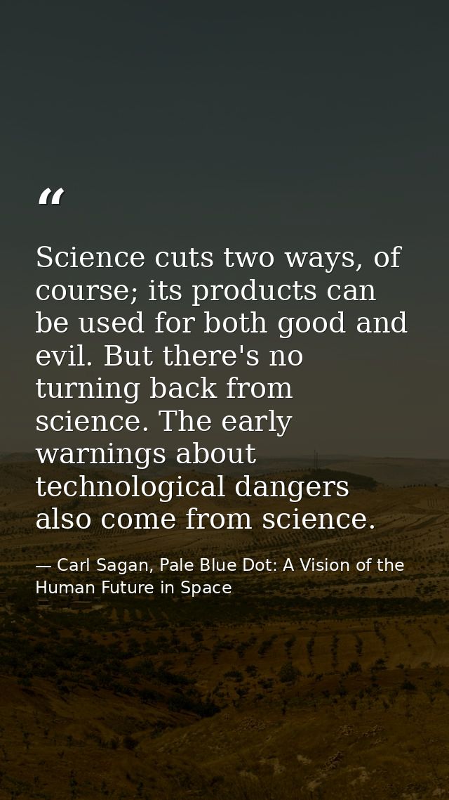 Science cuts two ways, of course; its products can be used for both good and evil. But there's no turning back from scie — Carl Sagan, Pale Blue Dot: A Vision of the Human Future in Space