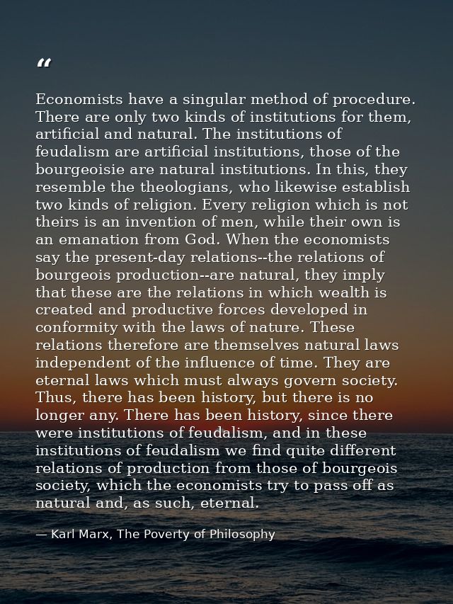 Economists have a singular method of procedure. There are only two kinds of institutions for them, artificial and natura — Karl Marx, The Poverty of Philosophy