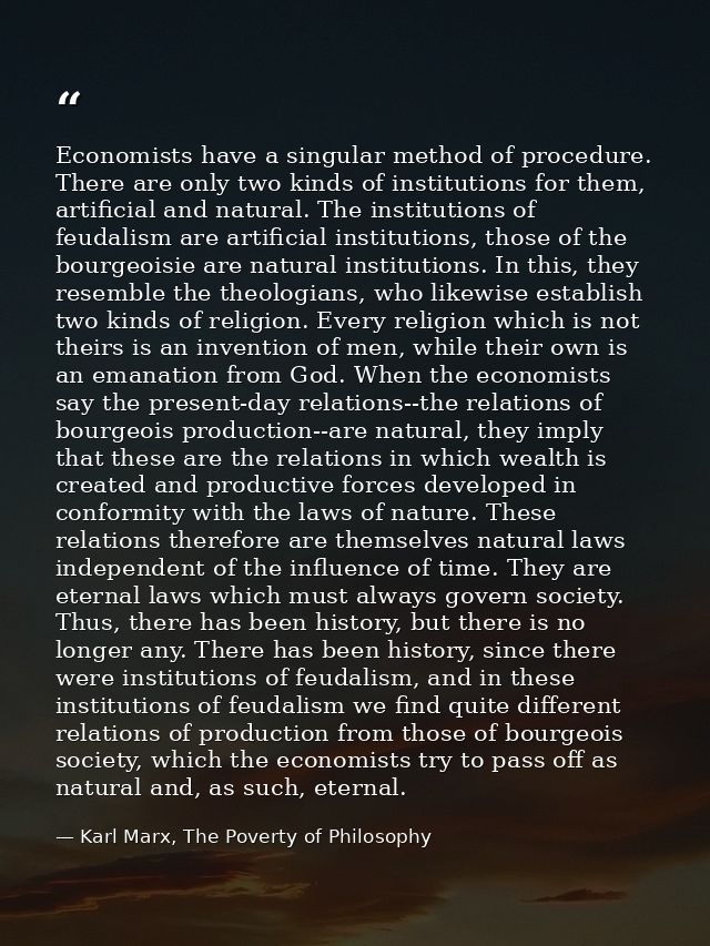 Economists have a singular method of procedure. There are only two kinds of institutions for them, artificial and natura — Karl Marx, The Poverty of Philosophy