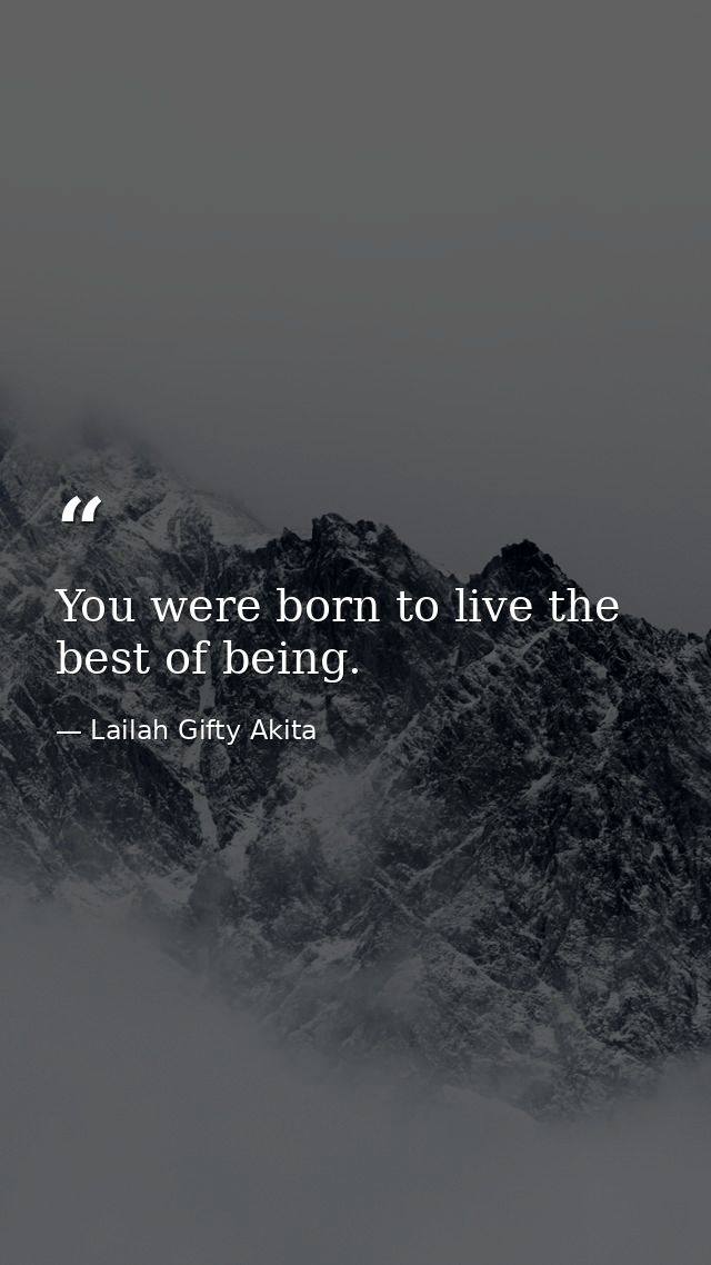 You were born to live the best of being. — Lailah Gifty Akita