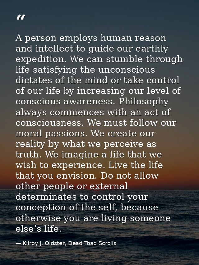 A person employs human reason and intellect to guide our earthly expedition. We can stumble through life satisfying the  — Kilroy J. Oldster, Dead Toad Scrolls