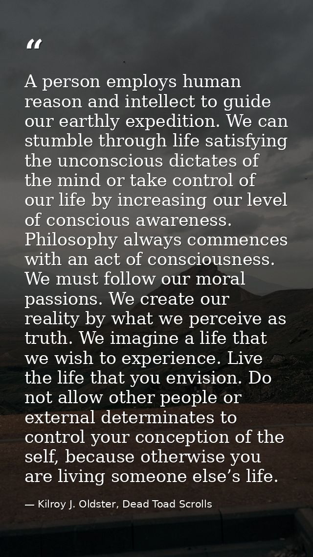 A person employs human reason and intellect to guide our earthly expedition. We can stumble through life satisfying the  — Kilroy J. Oldster, Dead Toad Scrolls