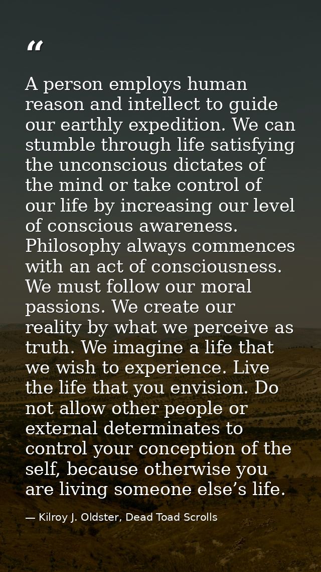 A person employs human reason and intellect to guide our earthly expedition. We can stumble through life satisfying the  — Kilroy J. Oldster, Dead Toad Scrolls