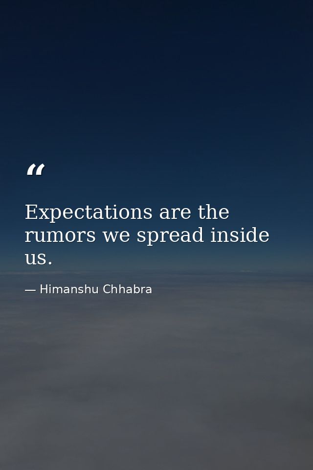 Expectations are the rumors we spread inside us. — Himanshu Chhabra