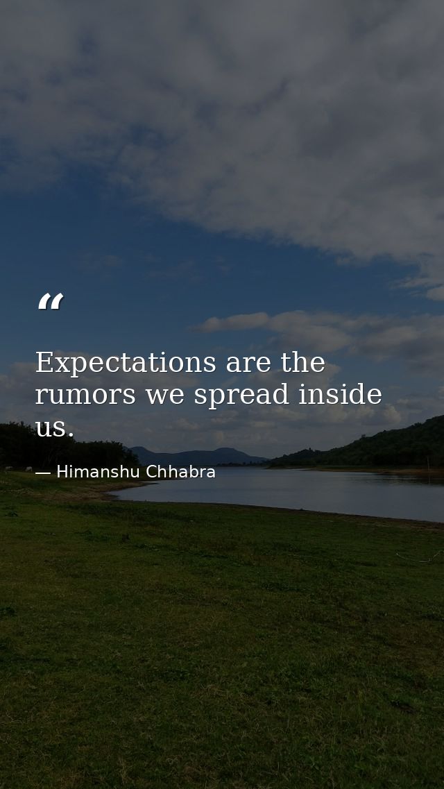 Expectations are the rumors we spread inside us. — Himanshu Chhabra