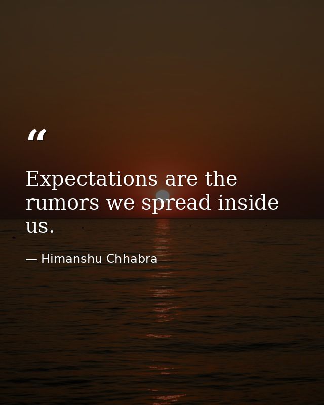 Expectations are the rumors we spread inside us. — Himanshu Chhabra