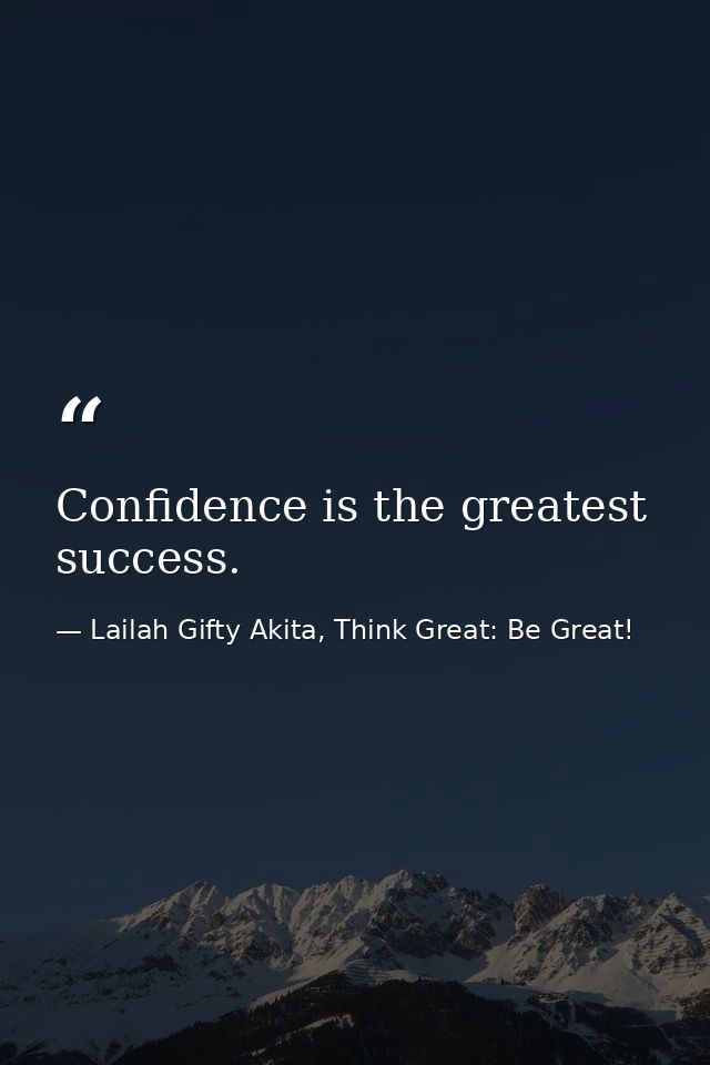 Confidence is the greatest success. — Lailah Gifty Akita, Think Great: Be Great!