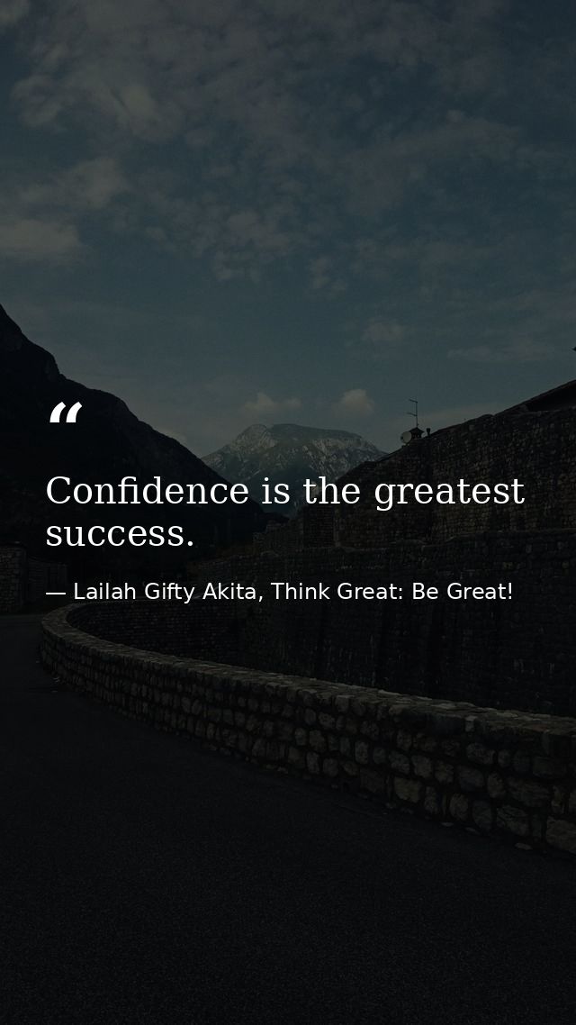 Confidence is the greatest success. — Lailah Gifty Akita, Think Great: Be Great!