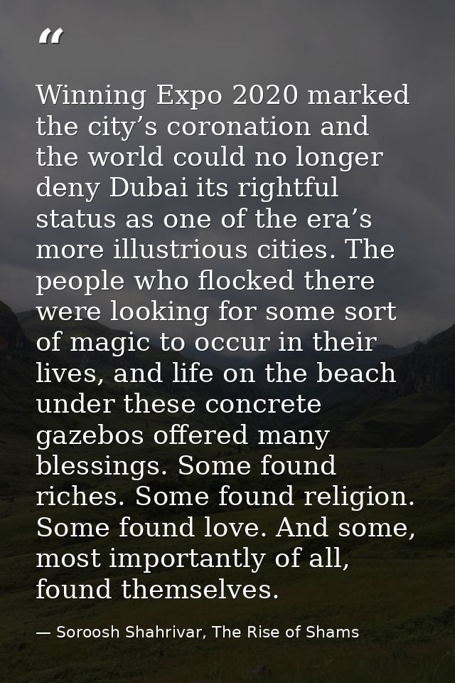 Winning Expo 2020 marked the city’s coronation and the world could no longer deny Dubai its rightful status as one of th — Soroosh Shahrivar, The Rise of Shams