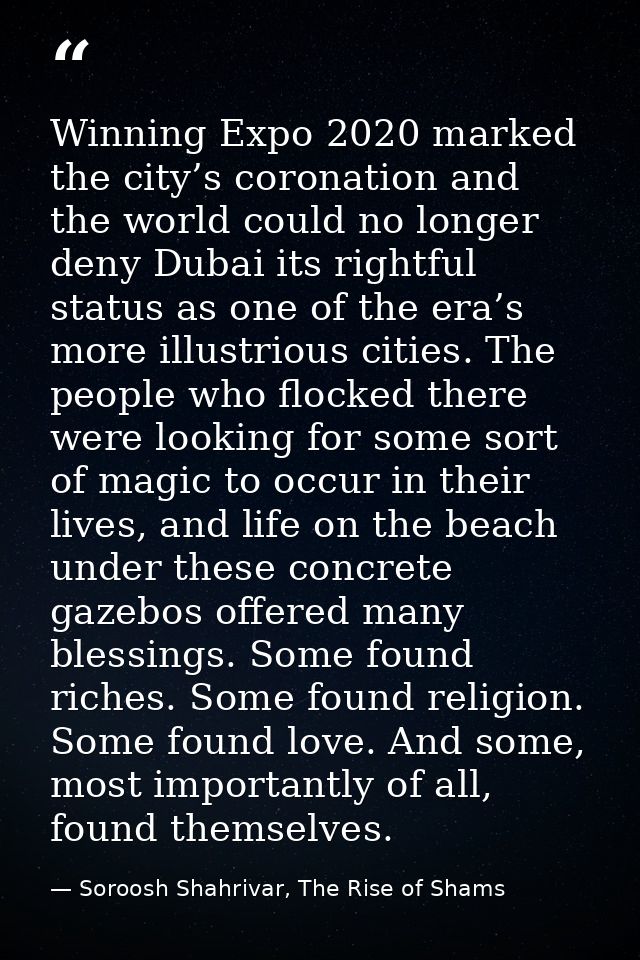 Winning Expo 2020 marked the city’s coronation and the world could no longer deny Dubai its rightful status as one of th — Soroosh Shahrivar, The Rise of Shams