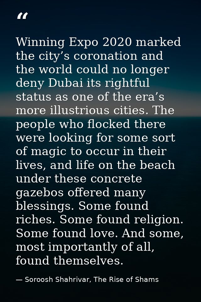 Winning Expo 2020 marked the city’s coronation and the world could no longer deny Dubai its rightful status as one of th — Soroosh Shahrivar, The Rise of Shams