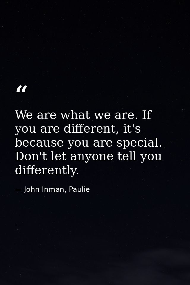 We are what we are. If you are different, it's because you are special. Don't let anyone tell you differently. — John Inman, Paulie