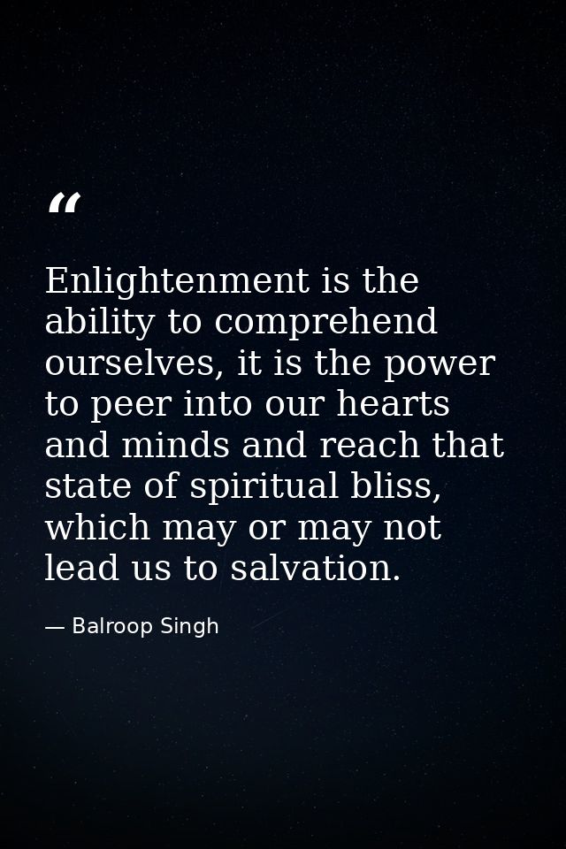 Enlightenment is the ability to comprehend ourselves, it is the power to peer into our hearts and minds and reach that s — Balroop Singh