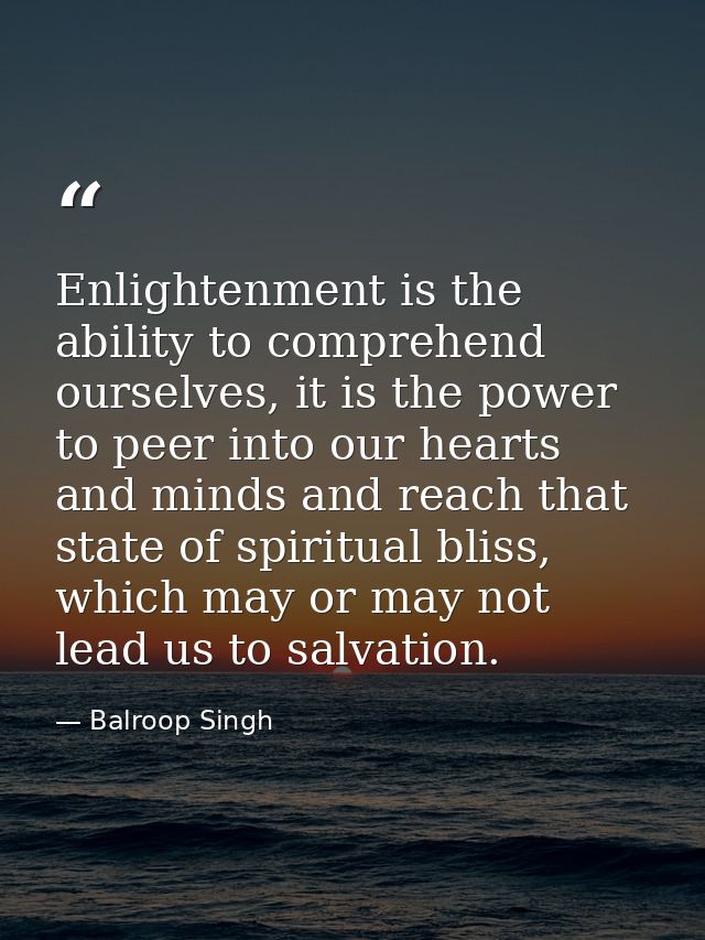 Enlightenment is the ability to comprehend ourselves, it is the power to peer into our hearts and minds and reach that s — Balroop Singh