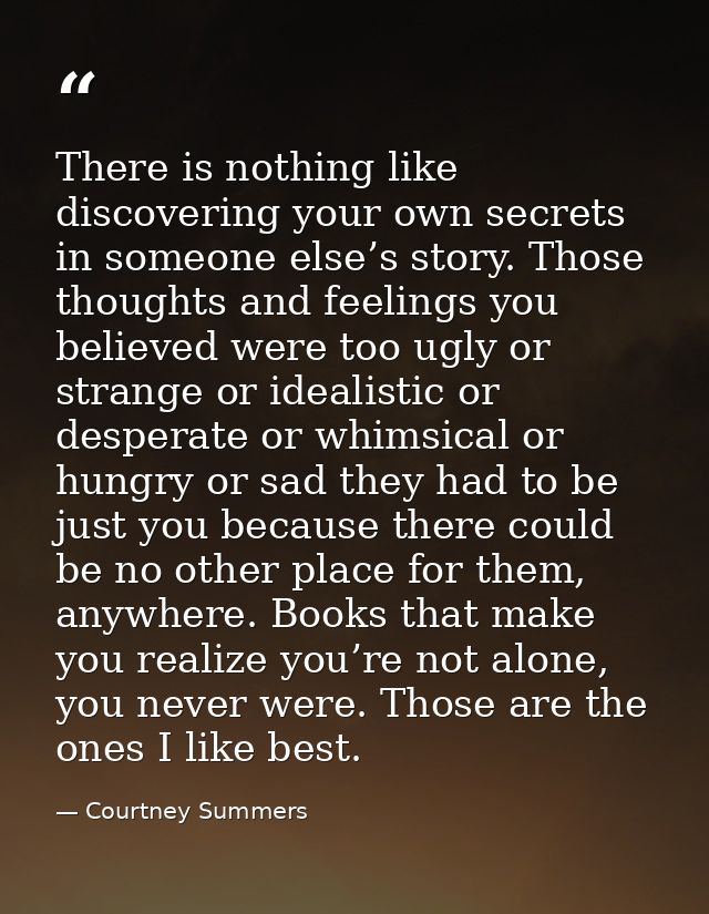 There is nothing like discovering your own secrets in someone else’s story. Those thoughts and feelings you believed wer — Courtney Summers