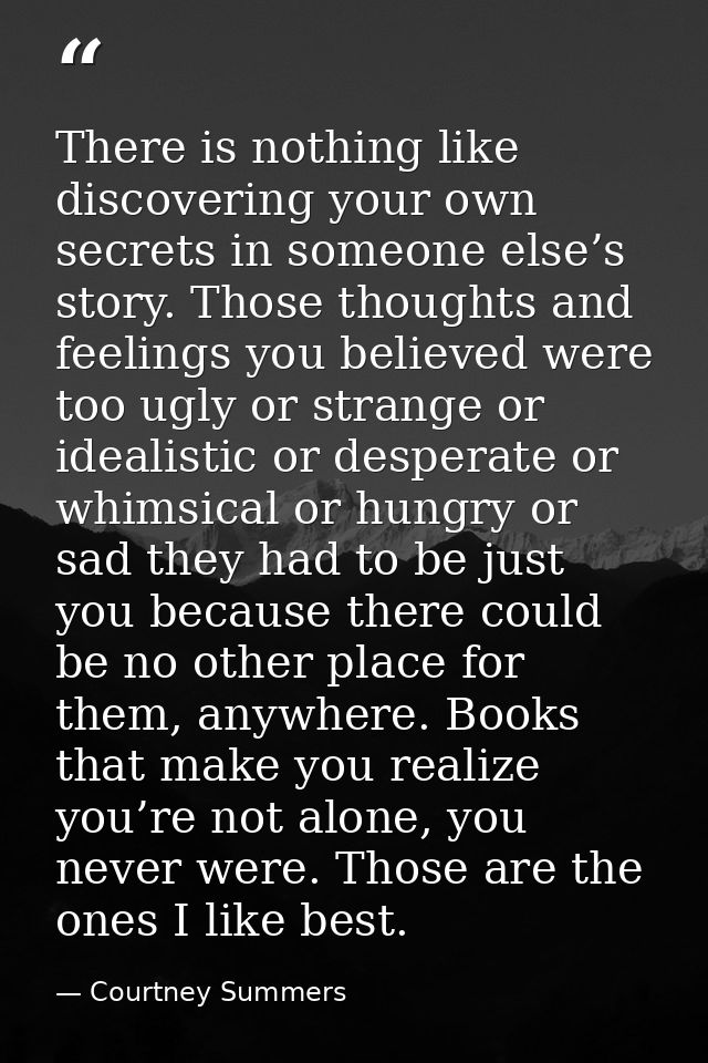 There is nothing like discovering your own secrets in someone else’s story. Those thoughts and feelings you believed wer — Courtney Summers