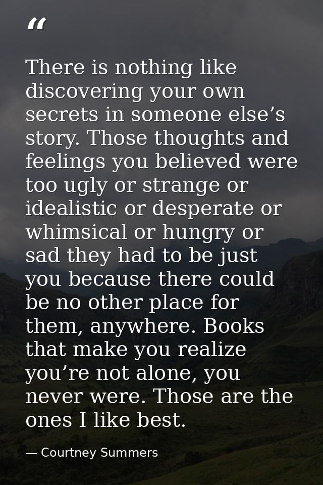 There is nothing like discovering your own secrets in someone else’s story. Those thoughts and feelings you believed wer — Courtney Summers