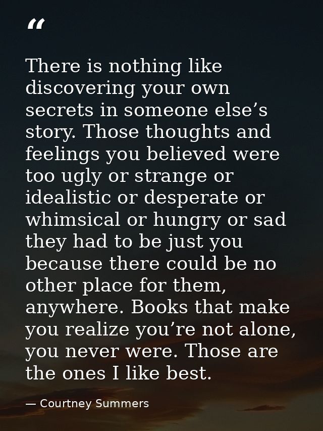 There is nothing like discovering your own secrets in someone else’s story. Those thoughts and feelings you believed wer — Courtney Summers