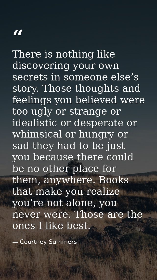 There is nothing like discovering your own secrets in someone else’s story. Those thoughts and feelings you believed wer — Courtney Summers