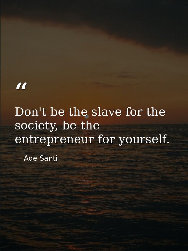 Don't be the slave for the society, be the entrepreneur for yourself. — Ade Santi