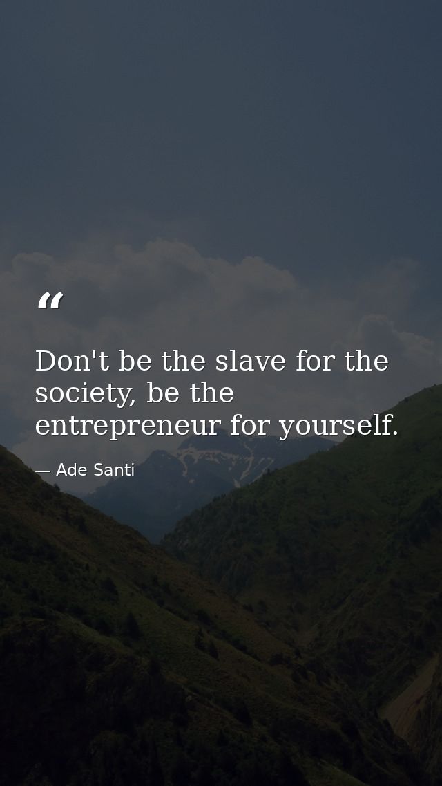 Don't be the slave for the society, be the entrepreneur for yourself. — Ade Santi