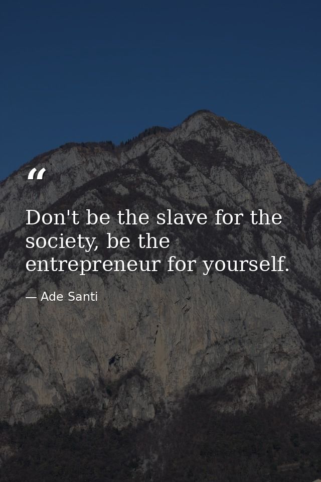 Don't be the slave for the society, be the entrepreneur for yourself. — Ade Santi