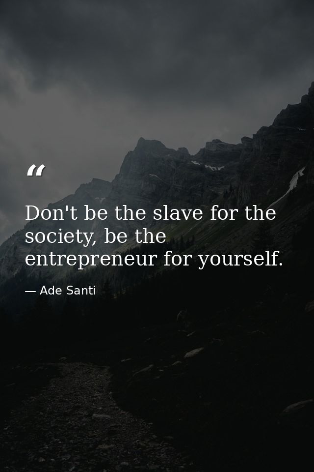 Don't be the slave for the society, be the entrepreneur for yourself. — Ade Santi