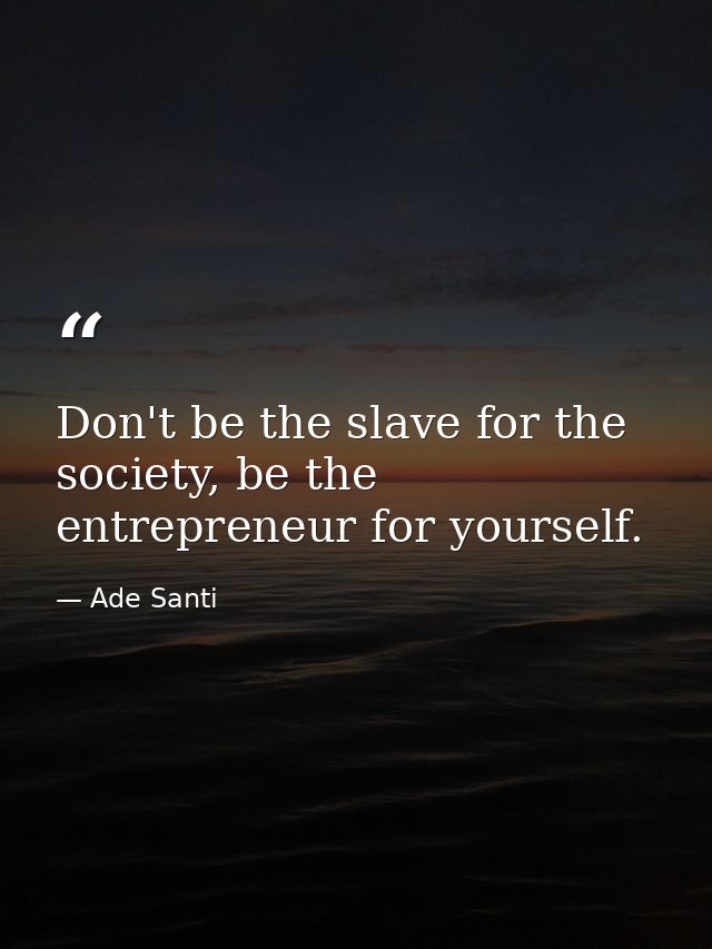 Don't be the slave for the society, be the entrepreneur for yourself. — Ade Santi