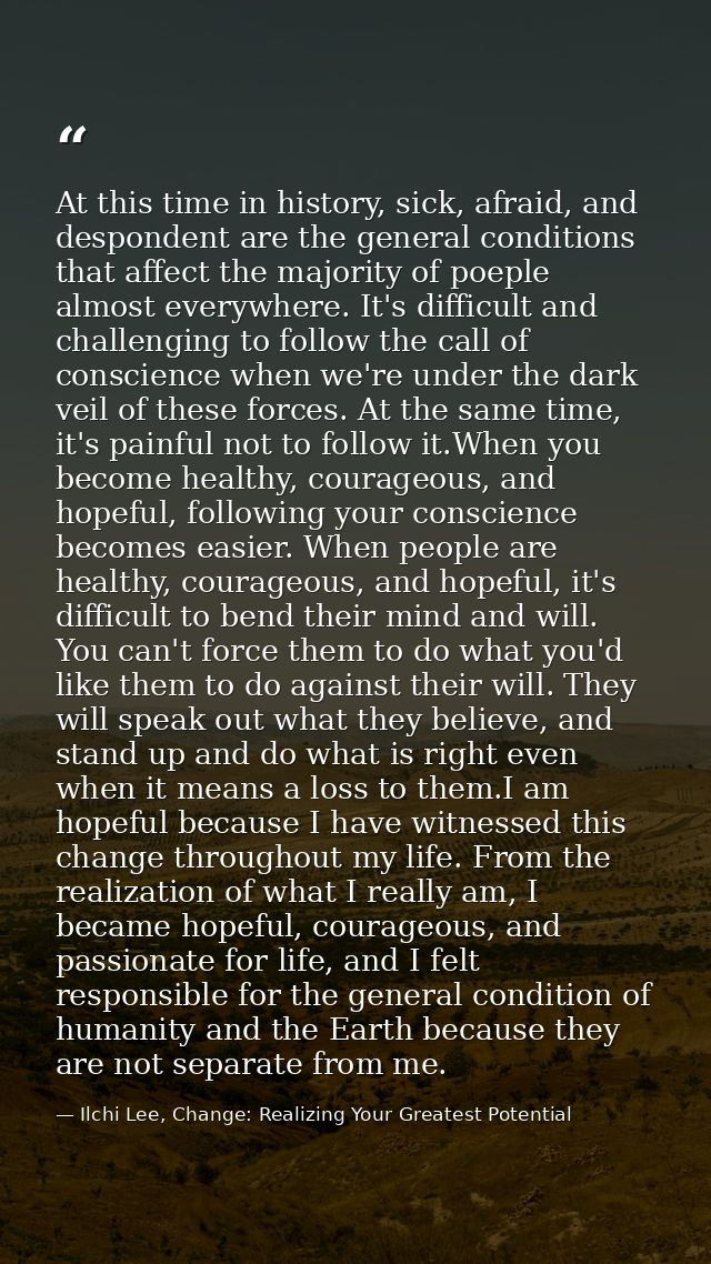 At this time in history, sick, afraid, and despondent are the general conditions that affect the majority of poeple almo — Ilchi Lee, Change: Realizing Your Greatest Potential