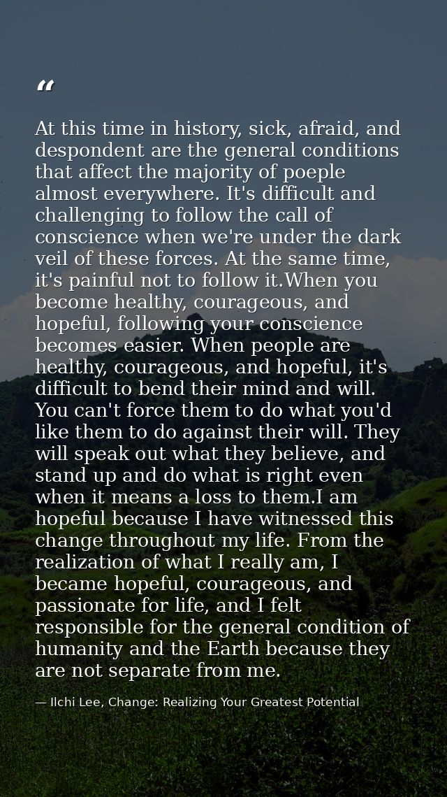 At this time in history, sick, afraid, and despondent are the general conditions that affect the majority of poeple almo — Ilchi Lee, Change: Realizing Your Greatest Potential