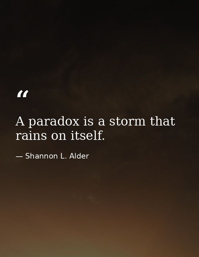 A paradox is a storm that rains on itself. — Shannon L. Alder