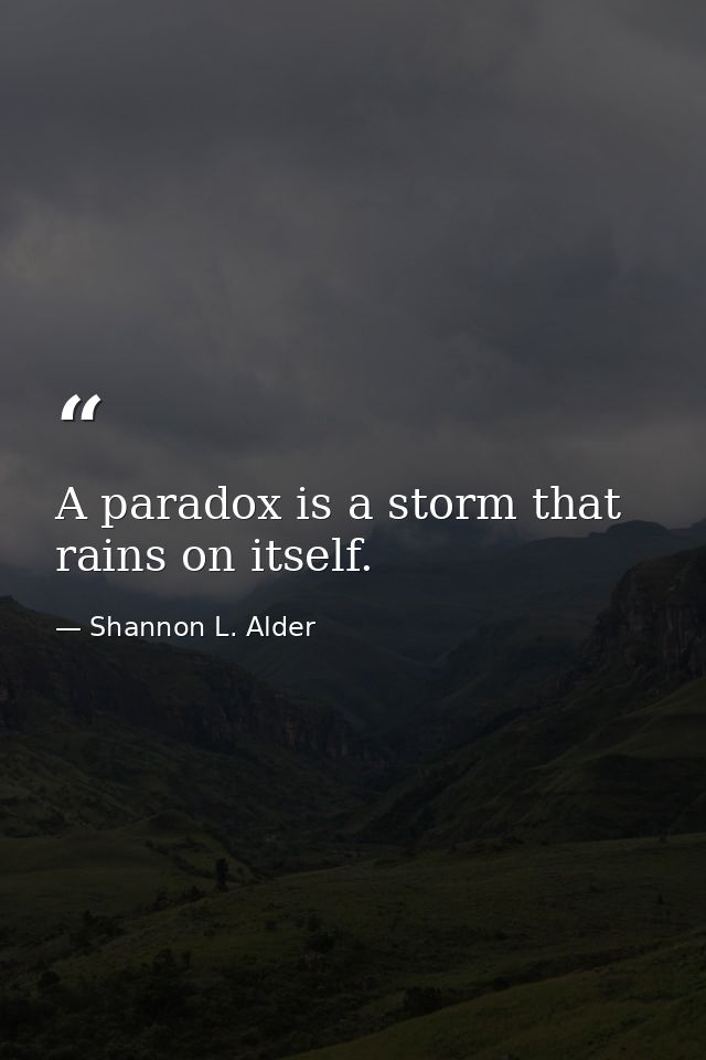 A paradox is a storm that rains on itself. — Shannon L. Alder
