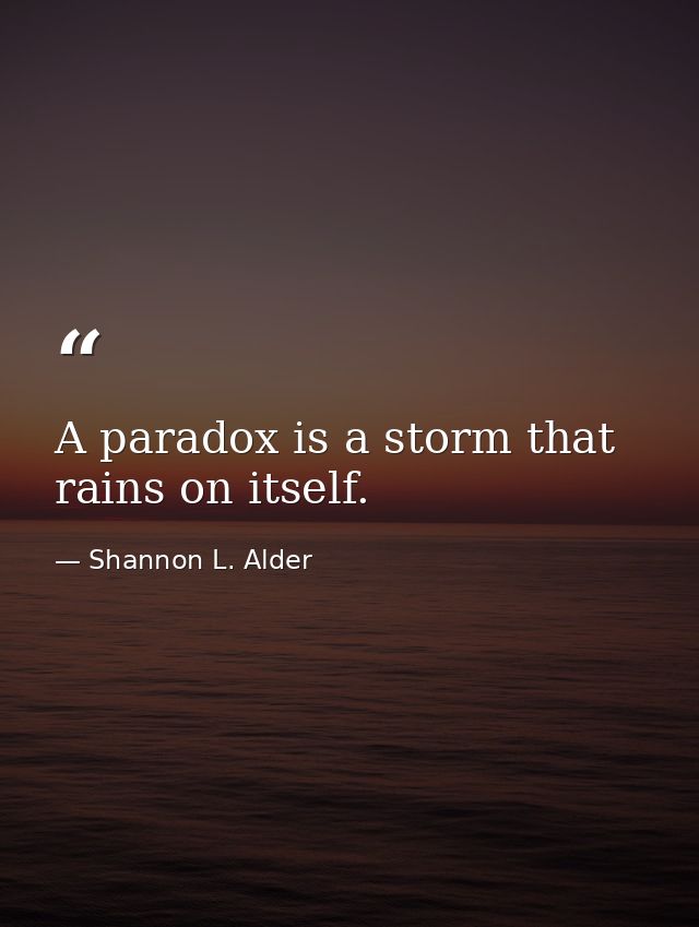 A paradox is a storm that rains on itself. — Shannon L. Alder