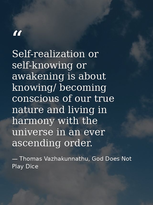 Self-realization or self-knowing or awakening is about knowing/ becoming conscious of our true nature and living in harm — Thomas Vazhakunnathu, God Does Not Play Dice
