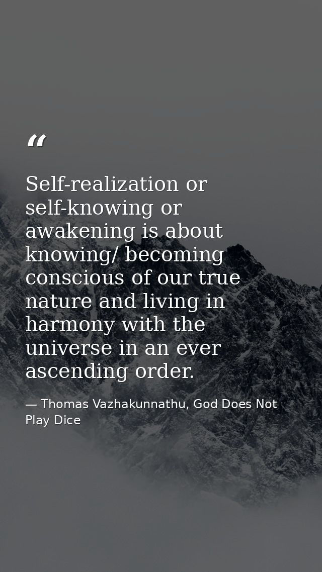 Self-realization or self-knowing or awakening is about knowing/ becoming conscious of our true nature and living in harm — Thomas Vazhakunnathu, God Does Not Play Dice