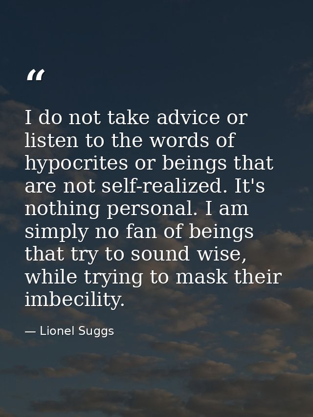 I do not take advice or listen to the words of hypocrites or beings that are not self-realized. It's nothing personal. I — Lionel Suggs